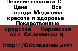 Лечение гепатита С   › Цена ­ 22 000 - Все города Медицина, красота и здоровье » Лекарственные средства   . Кировская обл.,Соломинцы д.